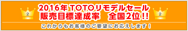 2016年TOTOリモデルセール 販売目標達成率 全国2位!! これからもお客様のご要望にお応えします!